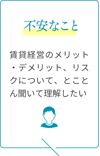 不安なこと：賃貸経営のメリット・デメリット、リスクについて、とことん聞いて理解したい
