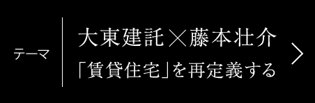 テーマ | 大東建託×藤本壮介 「賃貸住宅」を再定義する