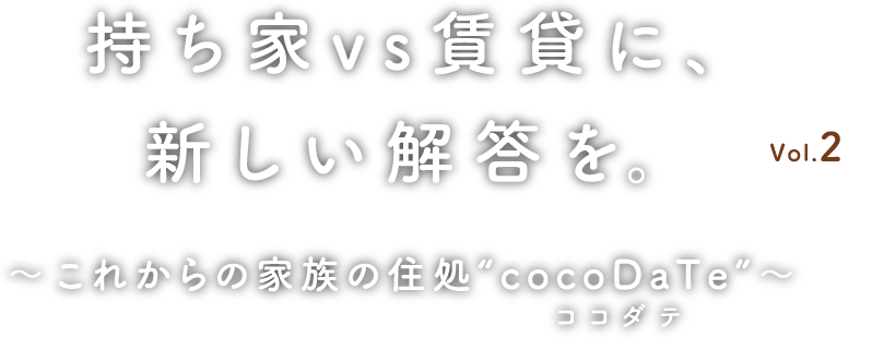Lab 持ち家vs賃貸に 新しい解答を これからの家族の住処 Cocodate Vol 2 賃貸未来研究所 大東建託