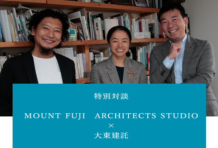 特別対談　MOUNT FUJI　ARCHITECTS STUDIO × 大東建託