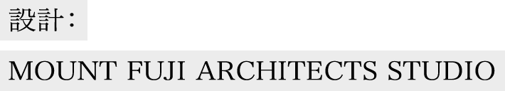 設計：MOUNT FUJI ARCHITECTS STUDIO