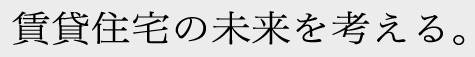 賃貸住宅の未来を考える。